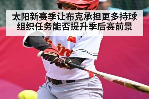 太阳新赛季让布克承担更多持球组织任务能否提升季后赛前景